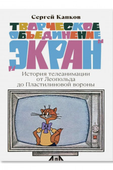 Творческое объединение Экран. История телеанимации от Леопольда до Пластилиновой вороны