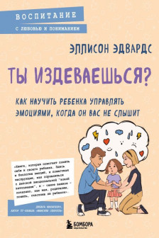 Ты издеваешься? Как научить ребенка управлять эмоциями когда он вас не слышит