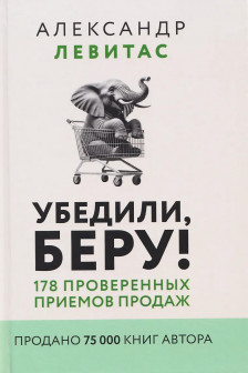 Убедили беру! 178 проверенных приемов продаж