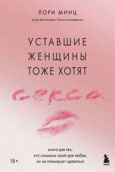 Уставшие женщины тоже хотят секса. Книга для тех кто слишком занят для любви но не планирует сдаваться
