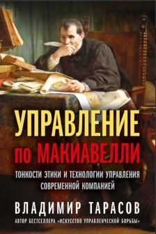 УПРАВЛЕНИЕ ПО МАКИАВЕЛЛИ.Тонкости этики и технологии управления современной компанией.