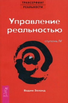 Трансерфинг реальности. Ступень IV. Управление реальностью