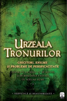 Urzeala Tronurilor. Ghicitori enigme si probleme de perspicacitate. Vol. 1