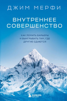 Внутреннее совершенство. Как ломать барьеры и выигрывать там где другие сдаются