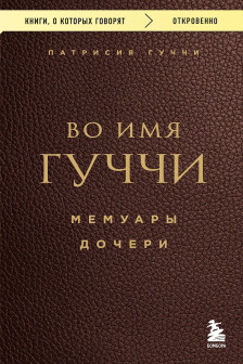 Во имя Гуччи. Мемуары дочери
