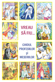 Vrea sa fiu Ghidul profesiilor si meseriilor