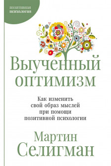 Выученный оптимизм: Как изменить свой образ мыслей при помощи позитивной психологии