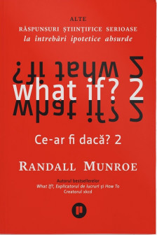 What if? 2 Ce-ar fi daca? Alte raspunsuri stiintifice serioase la intrebari ipotetice absurde