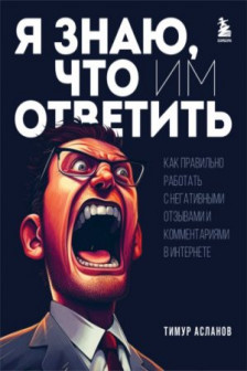 Я знаю что им ответить. Как правильно работать с негативными отзывами и комментариями в интернете