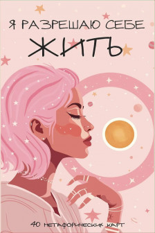 Я разрешаю себе жить! Метафорические карты для женщин которые устали быть сильными (40 шт.)