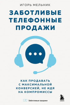 Заботливые телефонные продажи. Как продавать с максимальной конверсией не идя на компромиссы