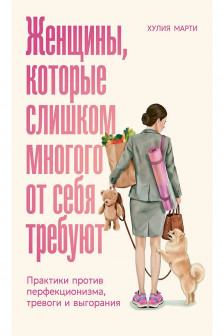 Женщины которые слишком многого от себя требуют: Практики против перфекционизма тревоги и выгорани