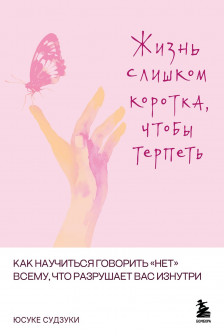 Жизнь слишком коротка чтобы терпеть. Как научиться говорить "нет" всему что разрушает вас изнутри.