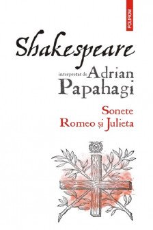 Shakespeare interpretat de Adrian Papahagi. Sonete. Romeo si Julieta