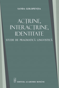 Actiune interactiune identitate. Studii de pragmatica lingvistica