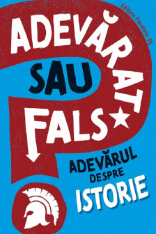 Adevarat sau fals? Adevarul despre istorie