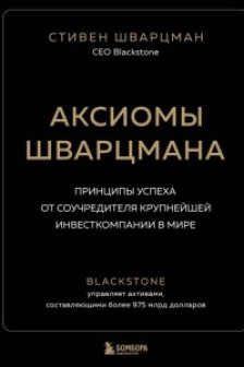 Аксиомы Шварцмана. Принципы успеха от соучредителя крупнейшей инвесткомпании в мире