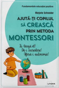 AJUTA-TI COPILUL SA CREASCA PRIN METODA MONTESSORI.