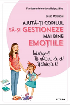 AJUTA-TI COPILUL SA-SI GESTIONEZE MAI BINE EMOTIILE. Laura Caldironi