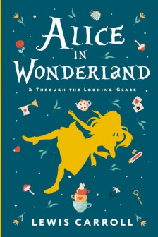 Alices Adventures in Wonderland. Through the Looking-Glass and What Alice Found There