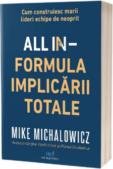 All In – Formula Implicarii Totale: Cum construiesc marii lideri echipe de neoprit
