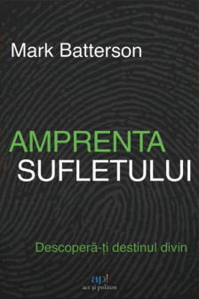 Amprenta sufletului. Descopera-ti destinul divin