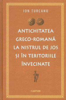 Antichitatea Greco Romana. Ion Turcanu. 2014. Cartier