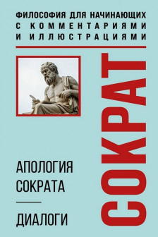 Апология Сократа. Диалоги. Философия для начинающих с комментариями и иллюстрациями