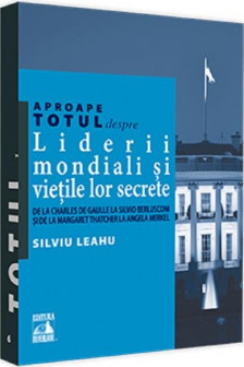 Aproape totul despre: Liderii mondiali si vietile lor secrete