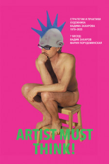 Artist Must Think. Стратегии и практики художника Вадима Захарова 1978&ndash;2025