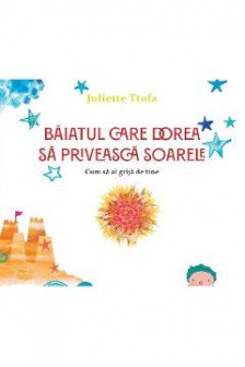 Baiatul care dorea sa priveasca soarele. Cum sa ai grija de tine