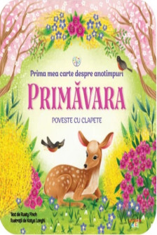 BEBE INVATA. PRIMA MEA CARTE DESPRE ANOTIMPURI. PRIMAVARA. Poveste cu clapete