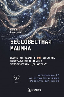 Бессовестная машина. Можно ли научить ИИ эмпатии состраданию и другим человеческим ценностям?