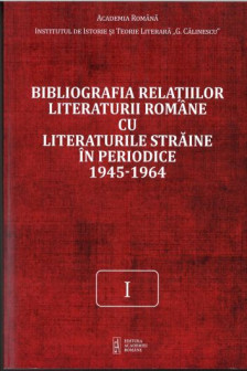 Bibliografia relatiilor literaturii romane cu literaturile straine in periodice 1945-1964. Volumul I