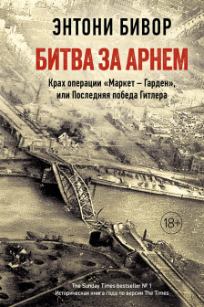 Битва за Арнем. Крах операции «Маркет – Гарден» или Последняя победа Гитлера