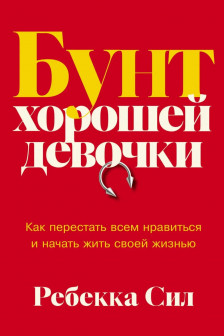 Бунт хорошей девочки: Как перестать всем нравиться и начать жить своей жизнью