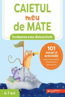 Caietul meu de mate (6-7 ani). 101 jocuri si activitati pentru dezvoltarea competentelor matematice