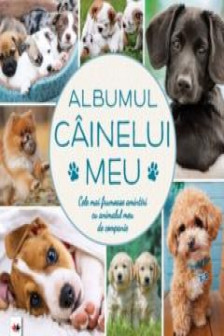 Albumul cainelui meu Cele mai frumoase amintiri cu animalul meu de companie