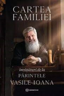 Cartea familiei. Invataturi de la Parintele Vasile Ioana