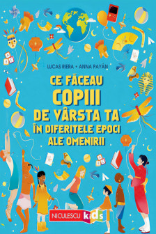 Ce faceau copiii de varsta ta in diferitele epoci ale omenirii