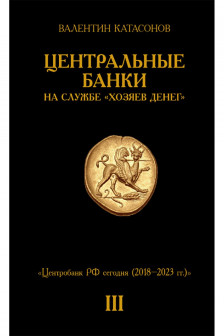 Центральные банки на службе хозяев денег. Т. 3. Центробанк РФ сегодня (2018-2023 гг.)