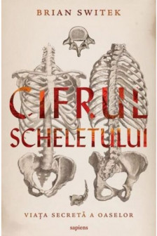 Cifrul scheletului. Viata secreta a oaselor