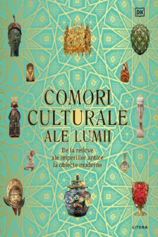 COMORI CULTURALE ALE LUMII. De la relicve ale imperiilor antice la obiecte moderne