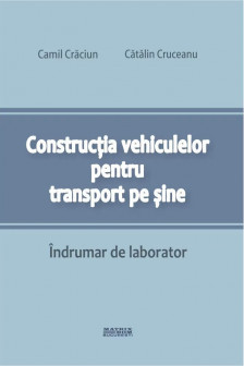 Constructia vehiculelor pentru transport pe sine. Indrumar de laborator