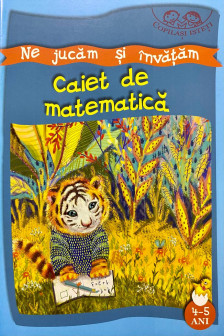 Copilasi isteti. Ne jucam si invatam. 4-5 ani. Caiet de matematica