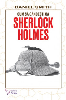 Cum sa gandesti ca Sherlock Holmes