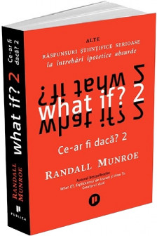 What if? 2 Ce-ar fi daca? Alte raspunsuri stiintifice serioase la intrebari ipotetice absurde