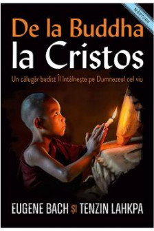 De la Buddha la Cristos. Un calugar budist Il Intalneste pe Dumnezeul cel viu