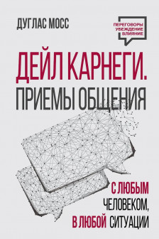 Дейл Карнеги. Приемы общения с любым человеком в любой ситуации