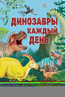 Динозавры каждый день. Большая энциклопедия